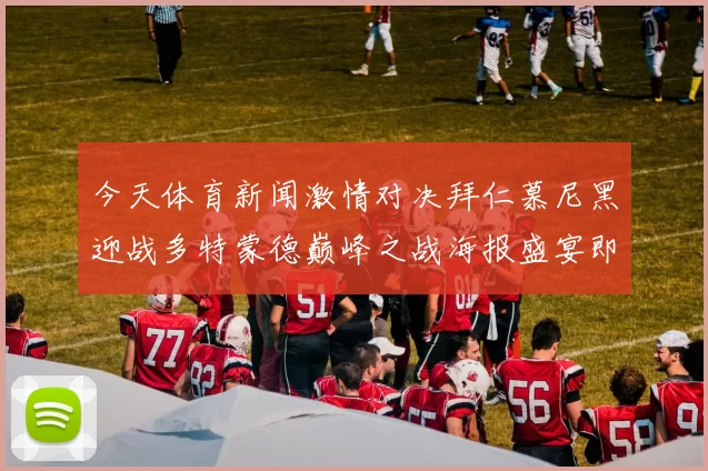 今天体育新闻激情对决拜仁慕尼黑迎战多特蒙德巅峰之战海报盛宴即将开启